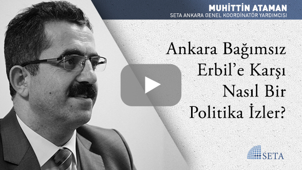 Ankara Bağımsız Erbil'e Karşı Nasıl Bir Politika İzler
