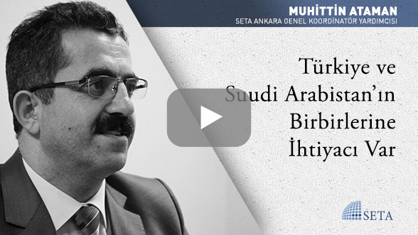 Türkiye ve Suudi Arabistan'ın Birbirlerine İhtiyacı Var
