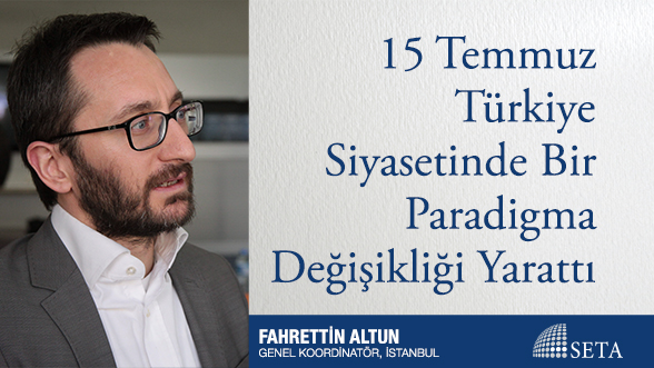 15 Temmuz Türkiye Siyasetinde Bir Paradigma Değişikliği Yarattı