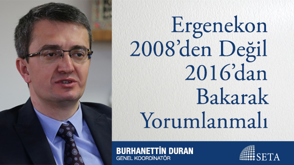 Ergenekon 2008'den Değil 2016'dan Bakarak Yorumlanmalı