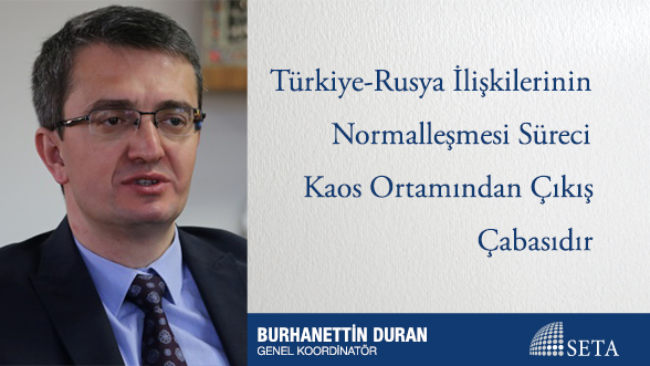 Türkiye-Rusya İlişkilerinin Normalleşmesi Süreci Kaos Ortamından Çıkış Çabasıdır
