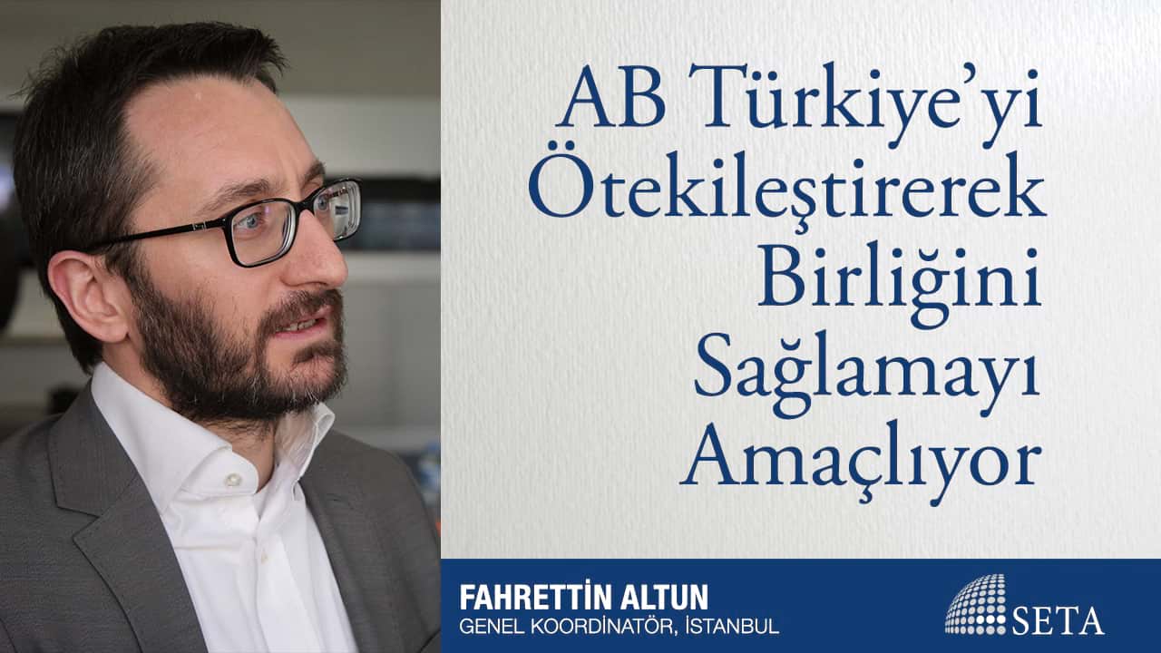 AB Türkiye yi Ötekileştirerek Birliğini Sağlamayı Amaçlıyor