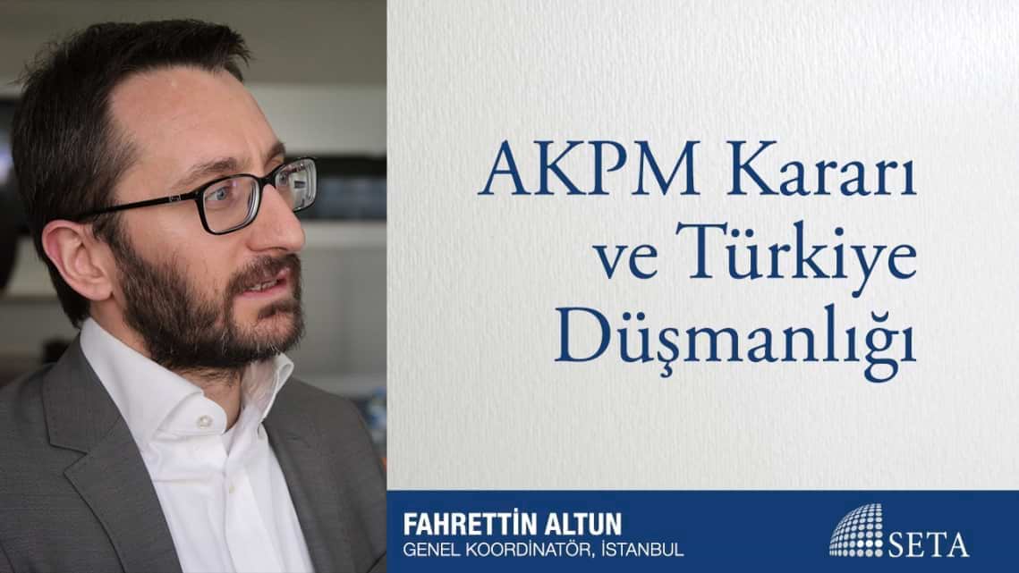 AKPM Kararı ve Türkiye Düşmanlığı