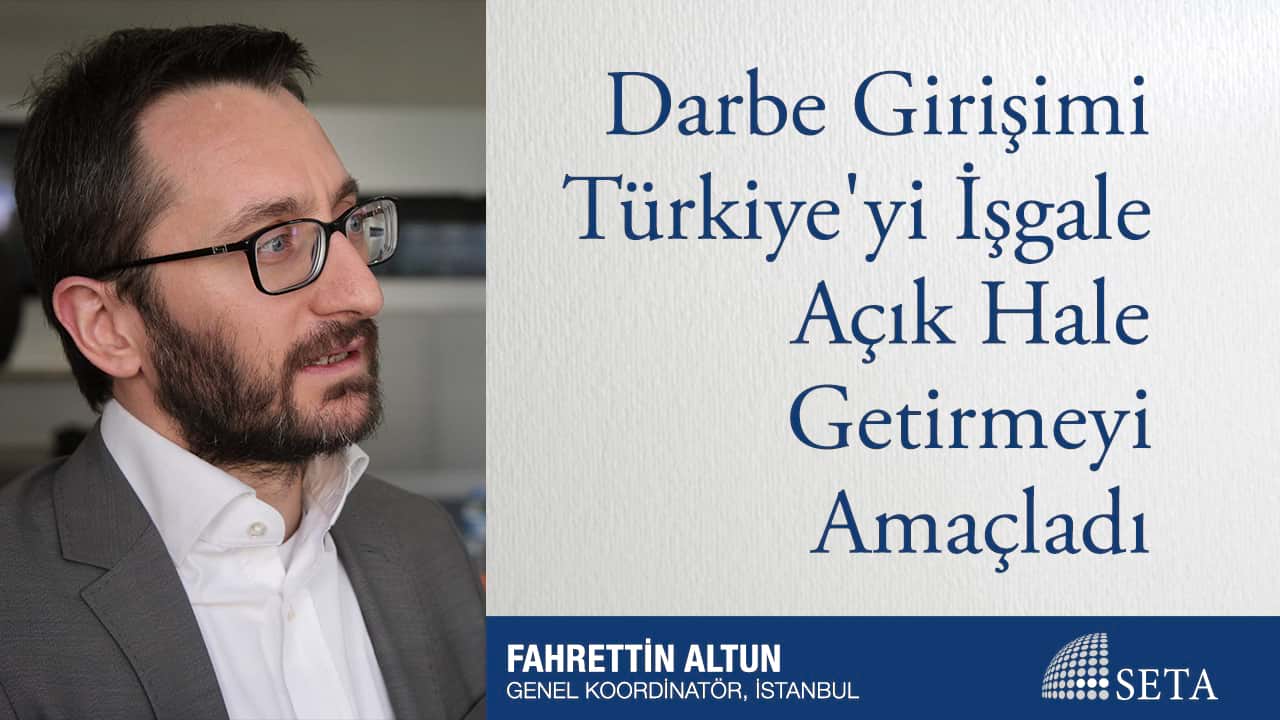 Darbe Türkiye'yi İşgale Açık Hale Getirmeyi Amaçladı