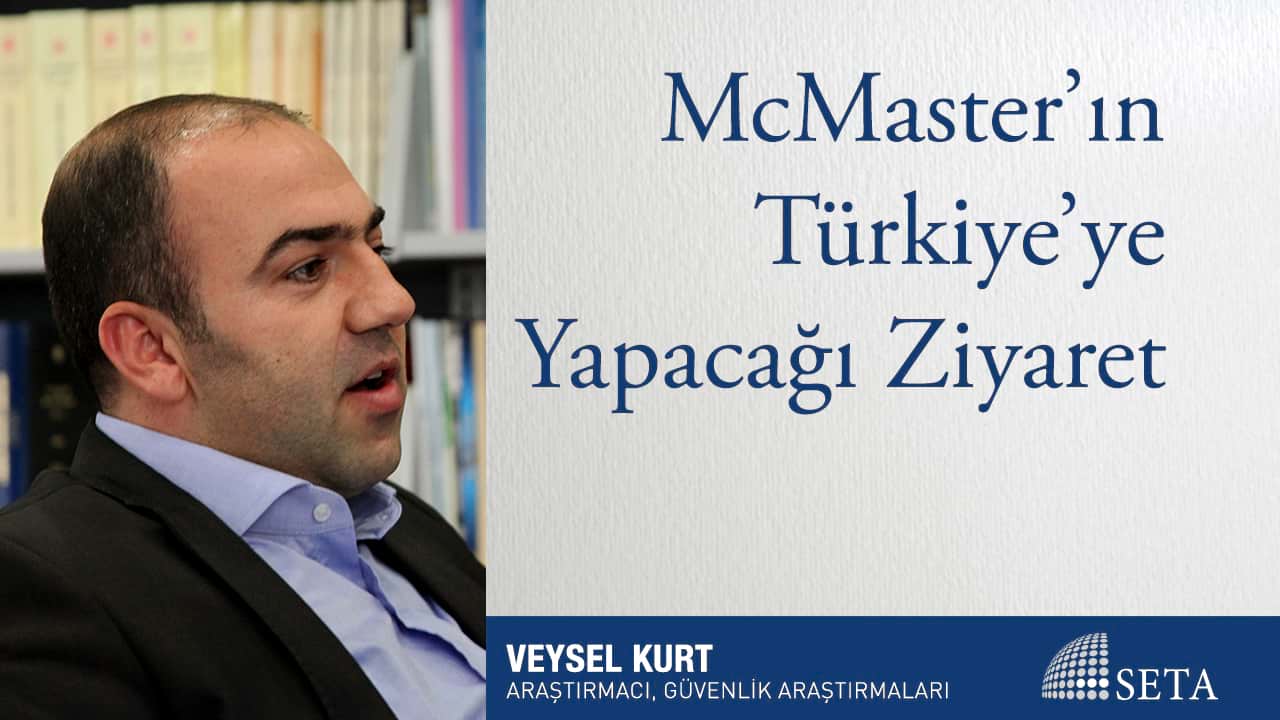 McMaster Türkiye yi Neden Ziyaret Ediyor