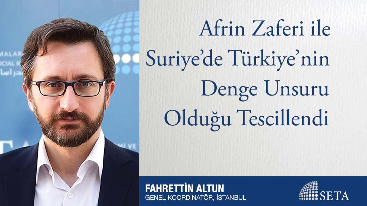 Afrin Zaferi ile Suriye de Türkiye nin Denge Unsuru Olduğu