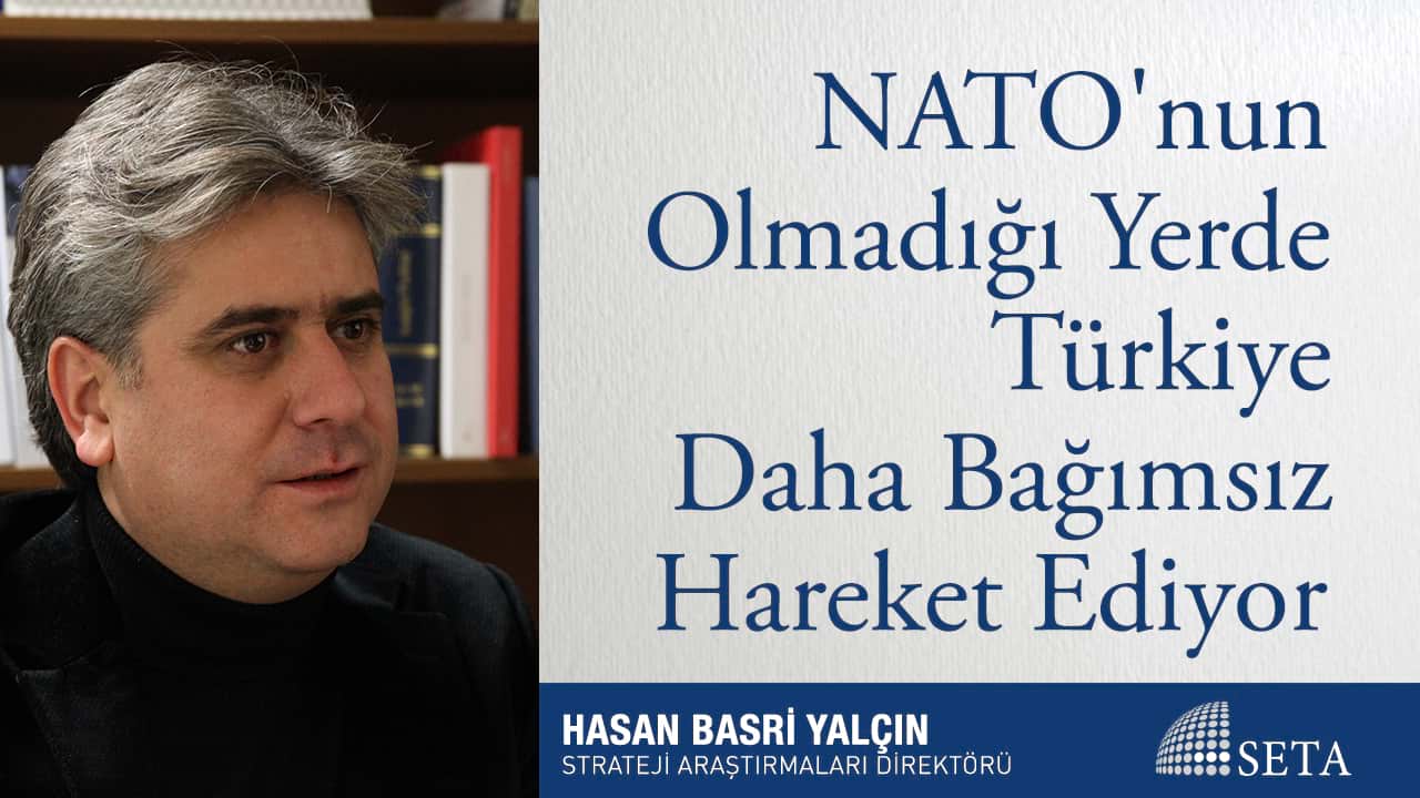 NATO nun Olmadığı Yerde Türkiye Daha Bağımsız Hareket Ediyor