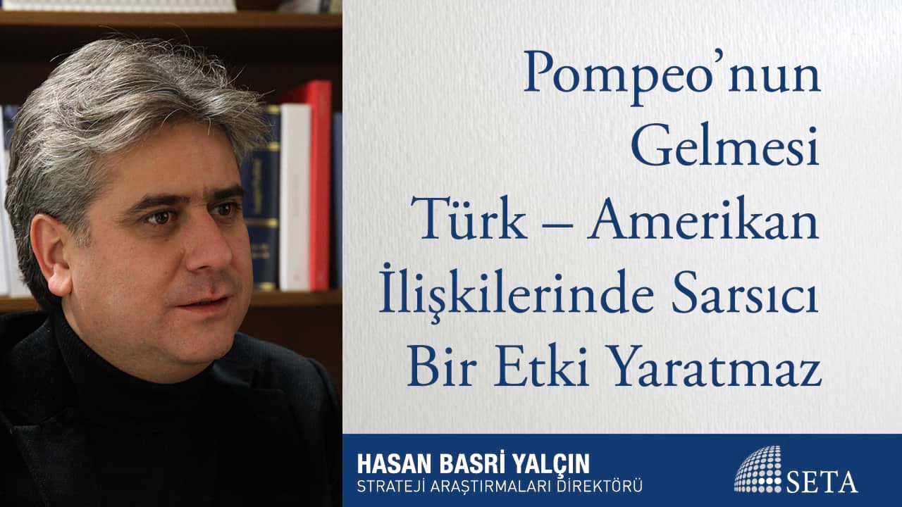 Pompeo nun Gelmesi Türk Amerikan İlişkilerinde Sarsıcı Bir Etki Yaratmaz