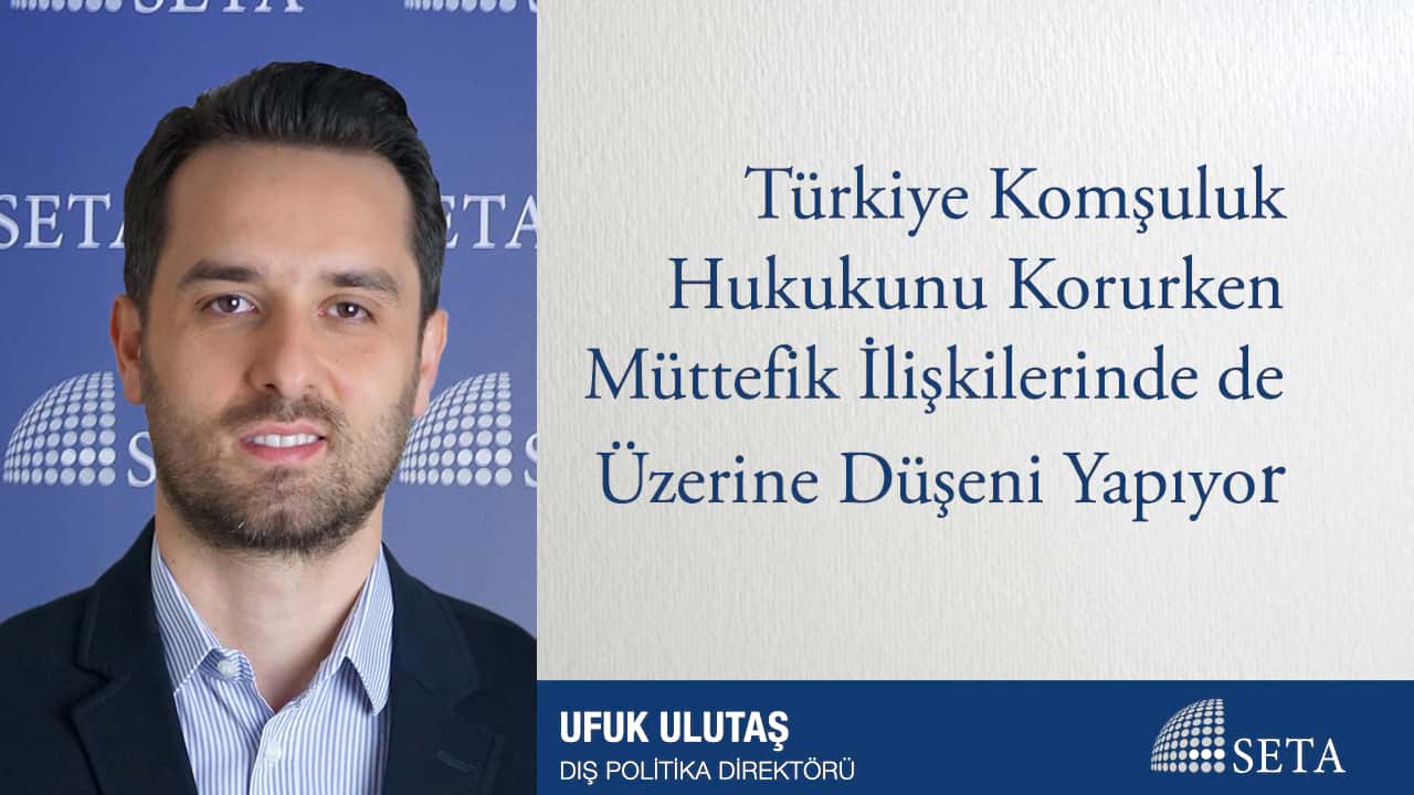Türkiye Komşuluk Hukukunu Korurken Müttefik İlişkilerinde de Üzerine Düşeni Yapıyor