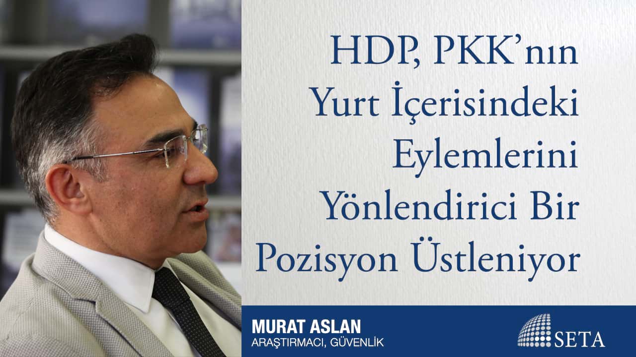 HDP PKK nın Yurt İçerisindeki Eylemlerini Yönlendirici Bir Pozisyon Üstleniyor