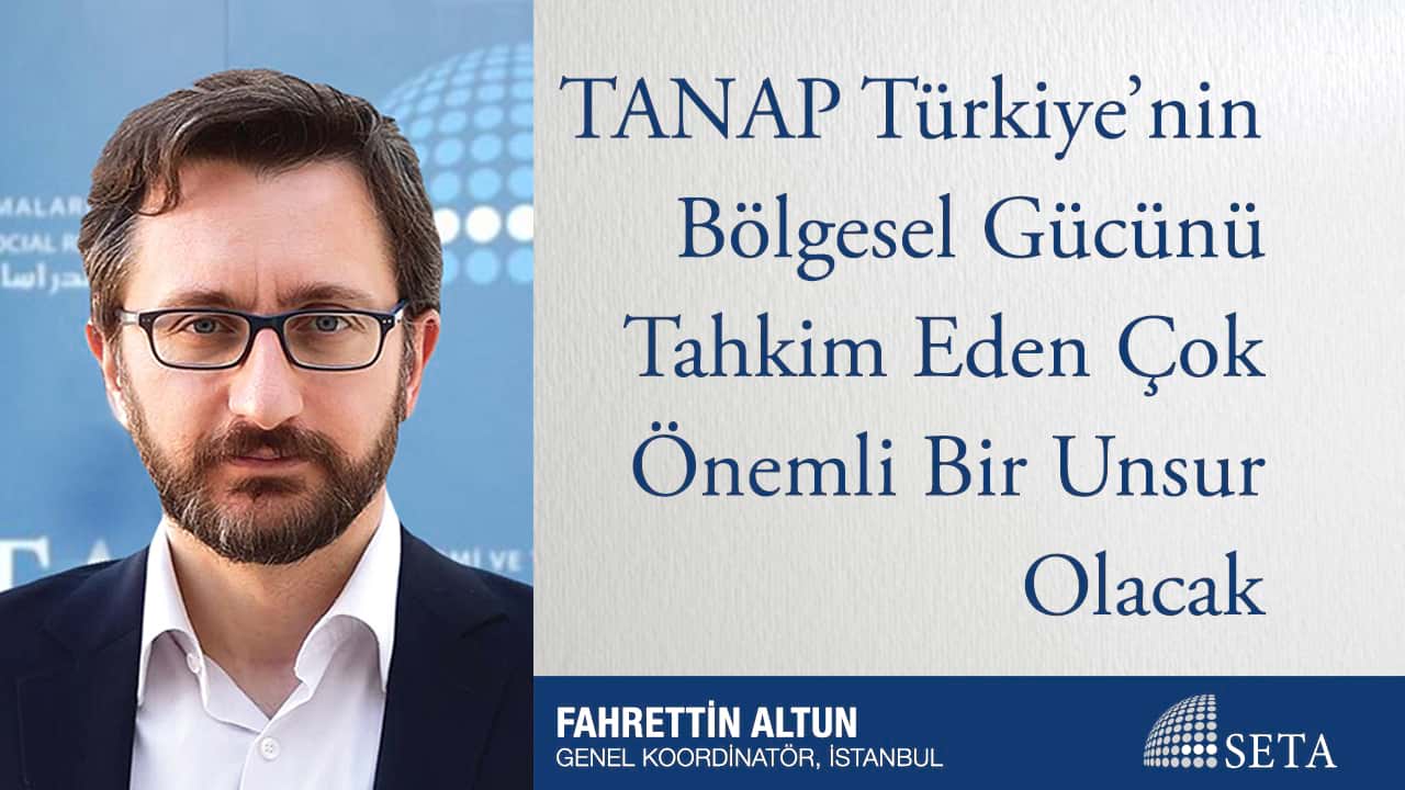 TANAP Türkiye nin Bölgesel Gücünü Tahkim Eden Çok Önemli Bir