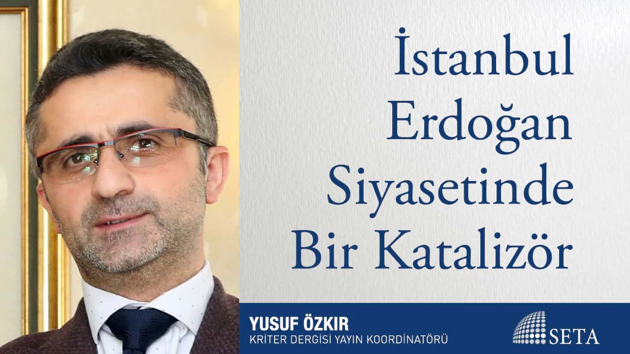 İstanbul Erdoğan Siyasetinde Bir Katalizör