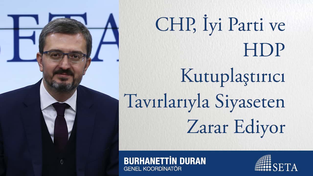 CHP İyi Parti ve HDP Kutuplaştırıcı Tavırlarıyla Siyaseten Zarar Ediyor