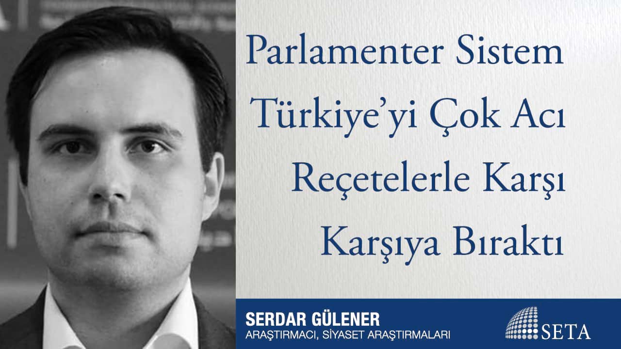 Parlamenter Sistem Türkiye yi Çok Acı Reçetelerle Karşı Karşıya Bıraktı