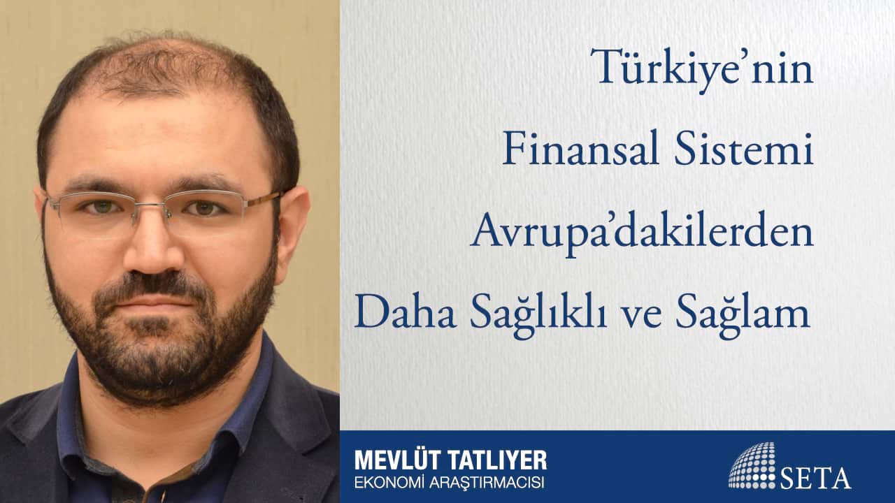 Türkiye nin Finansal Sistemi Avrupa dakilerden Daha Sağlıklı ve Sağlam