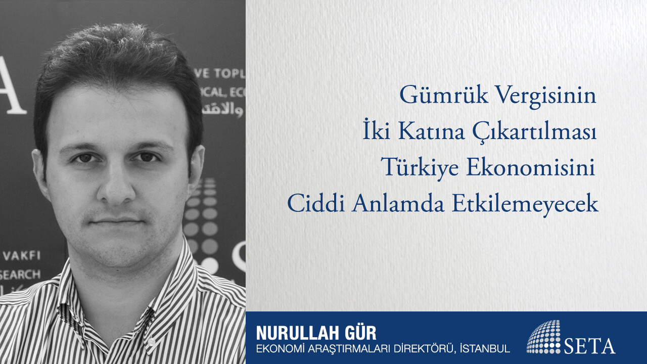 Gümrük Vergisinin İki Katına Çıkartılması Türkiye Ekonomisini Ciddi Anlamda Etkilemeyecek