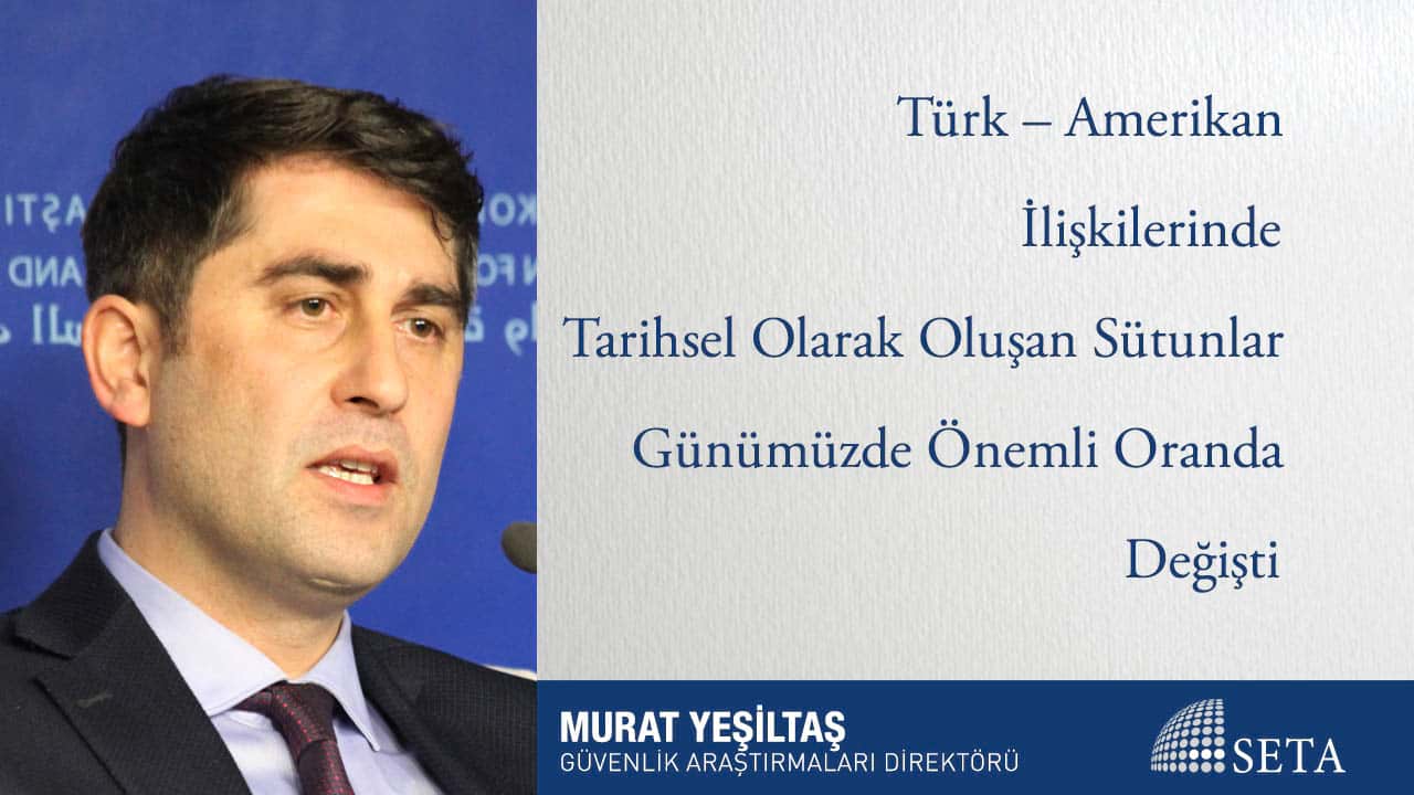 Türk – Amerikan İlişkilerinde Tarihsel Olarak Oluşan Sütunlar Günümüzde Önemli Oranda Değişti