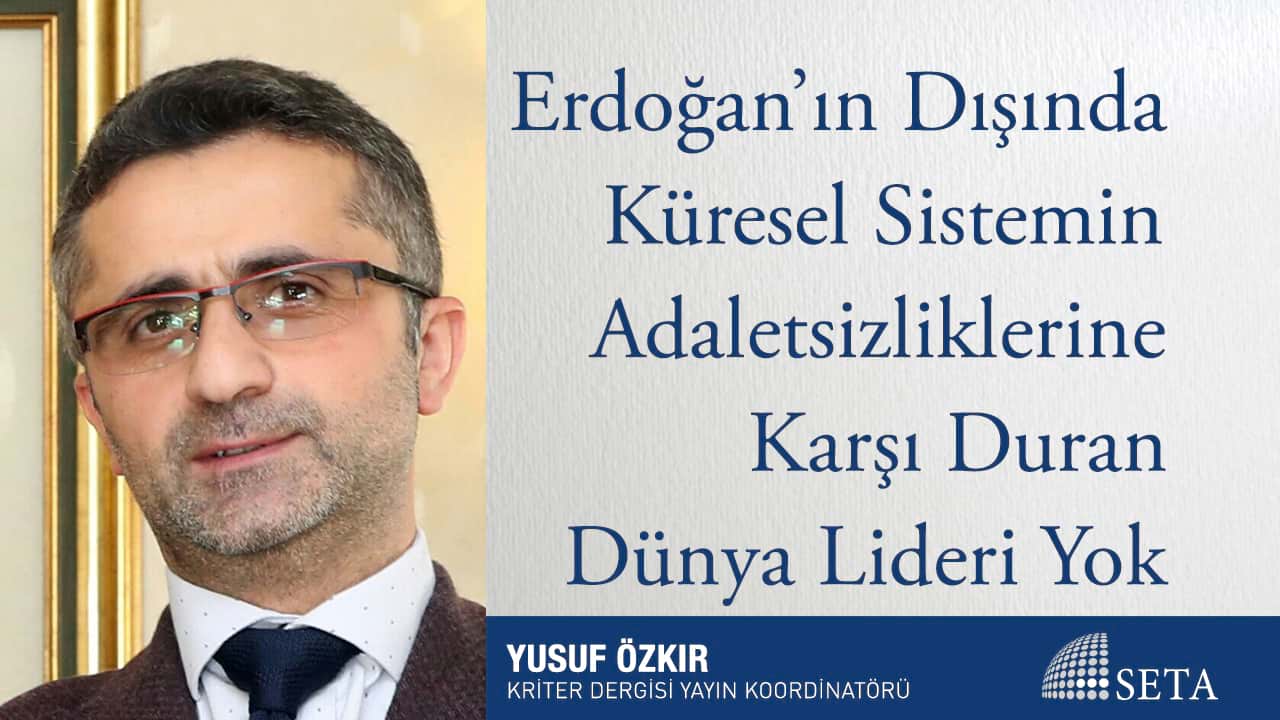 Erdoğan ın Dışında Küresel Sistemin Adaletsizliklerine Karşı Duran Dünya Lideri