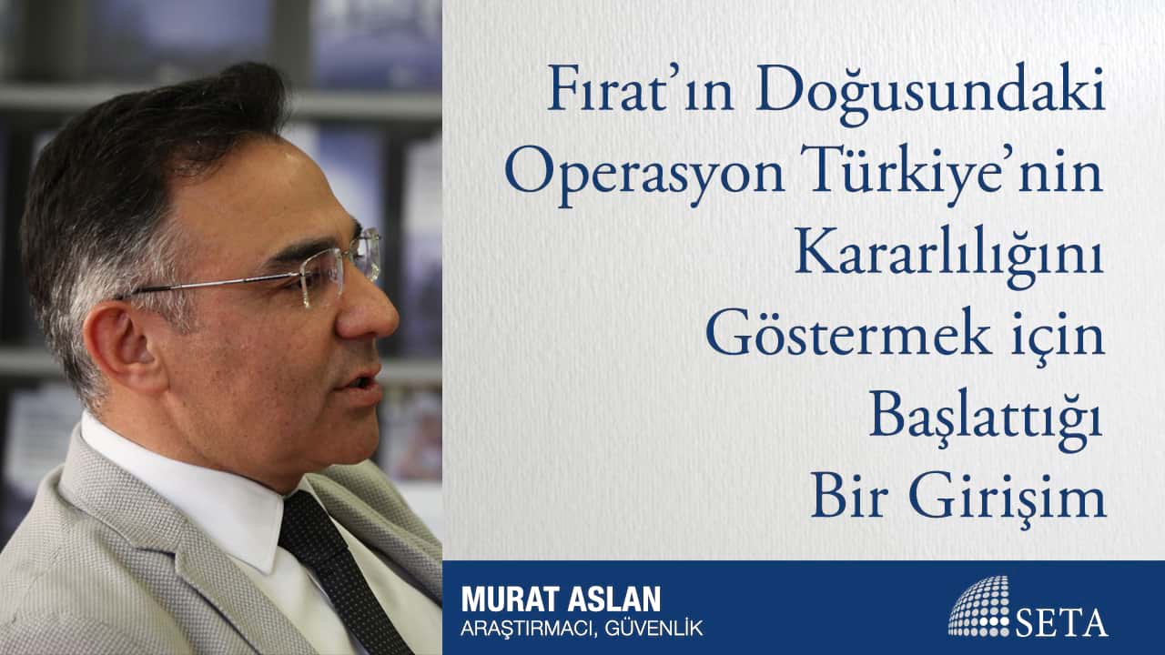 Fırat ın Doğusundaki Operasyon Türkiye nin Kararlılığını Göstermek için Başlattığı
