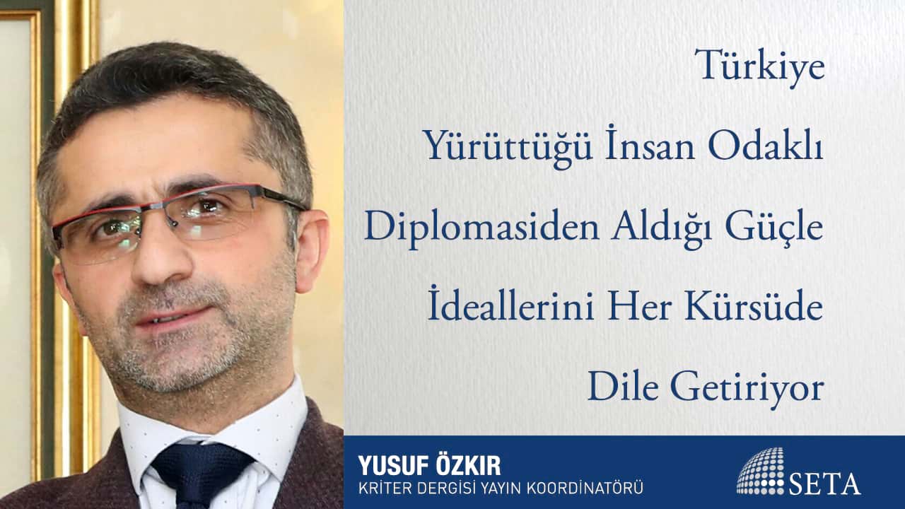 Türkiye Yürüttüğü İnsan Odaklı Diplomasiden Aldığı Güçle İdeallerini Her Kürsüde