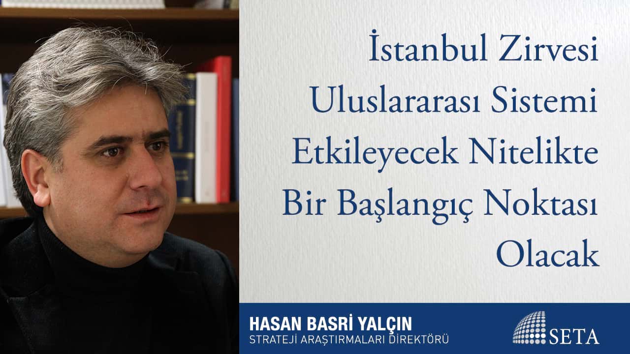 İstanbul Zirvesi Uluslararası Sistemi Etkileyecek Nitelikte Bir Başlangıç Noktası Olacak