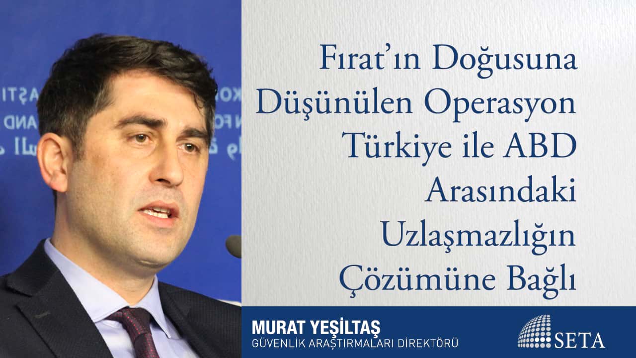 Fırat ın Doğusuna Düşünülen Operasyon Türkiye ile ABD Arasındaki Uzlaşmazlığın