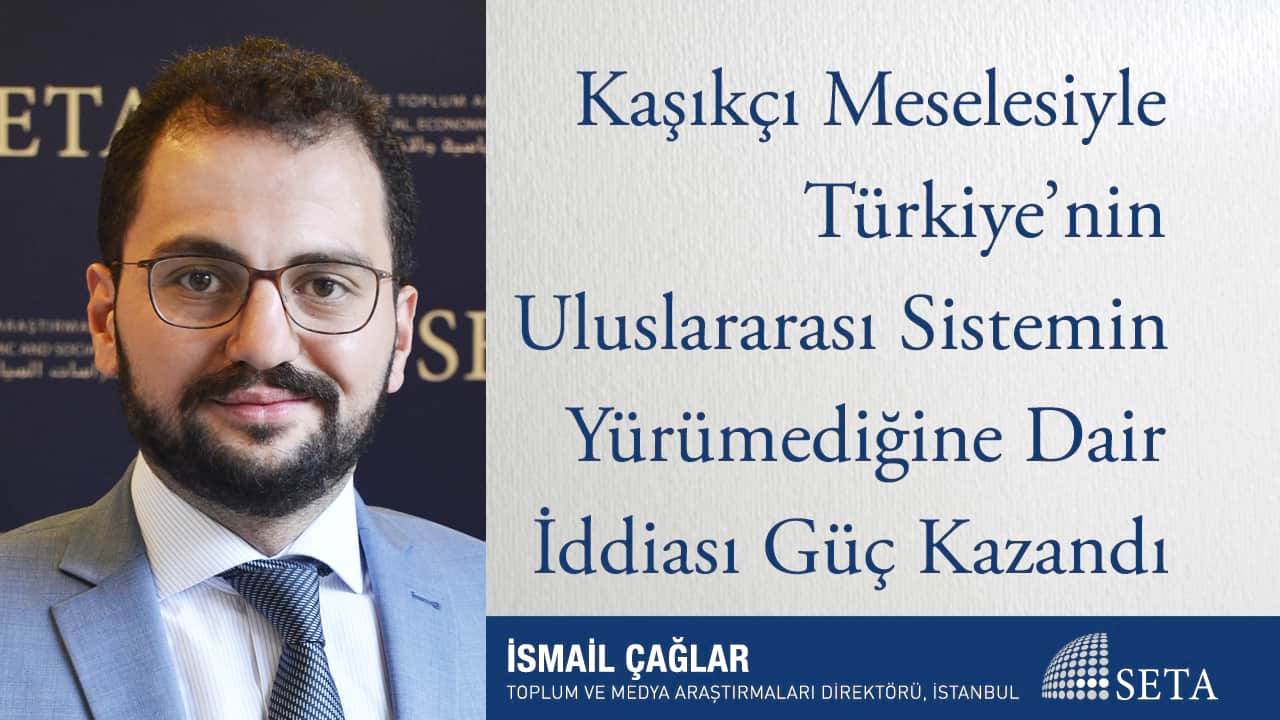 Kaşıkçı Meselesiyle Türkiye nin Uluslararası Sistemin Yürümediğine Dair İddiası Güç