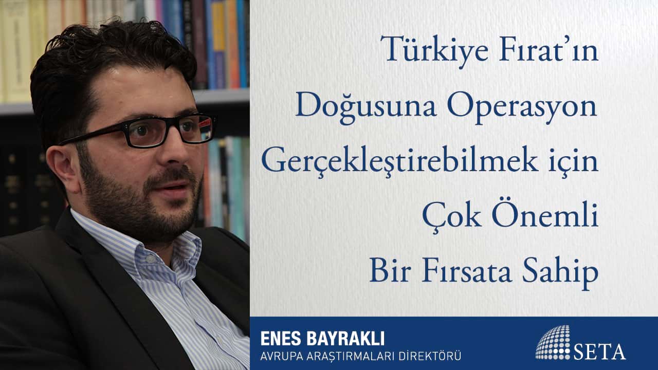 Türkiye Fırat ın Doğusuna Operasyon Gerçekleştirebilmek için Çok Önemli Bir