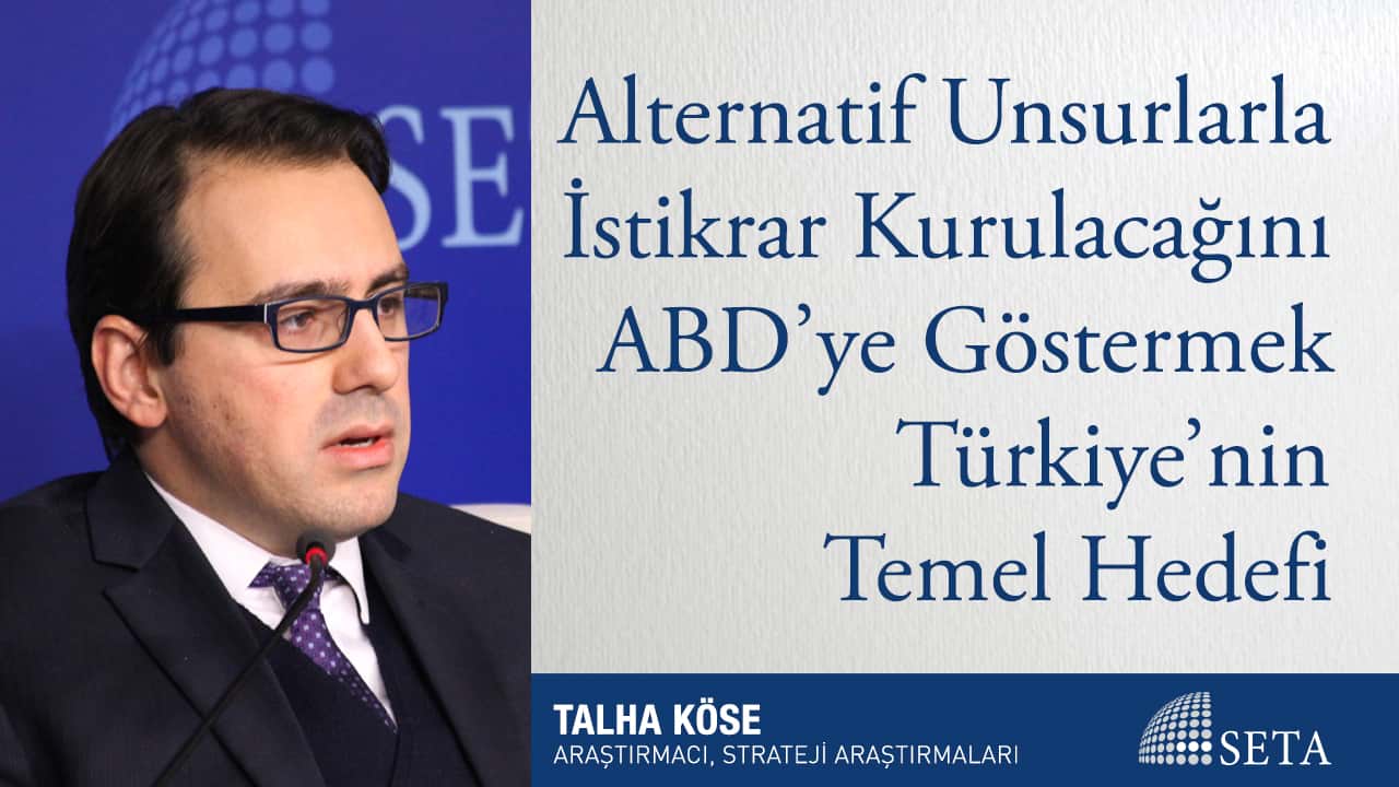 Alternatif Unsurlarla İstikrar Kurulacağını ABD ye Göstermek Türkiye nin Temel