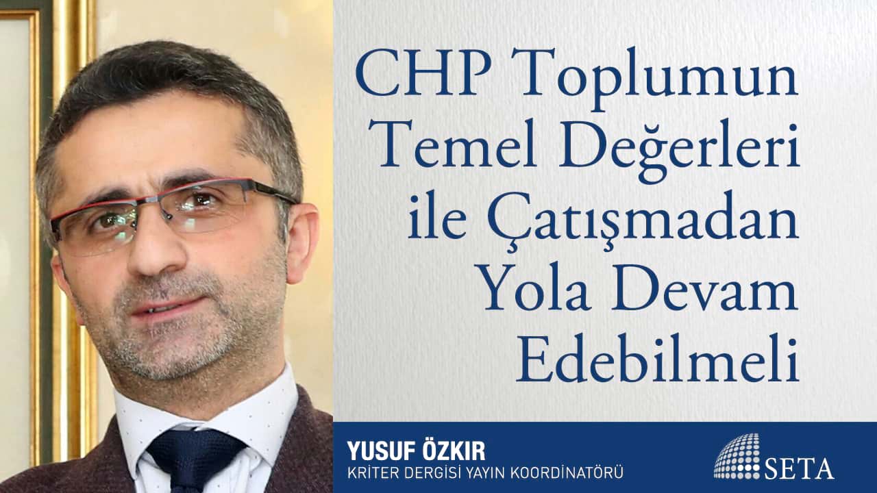 CHP Toplumun Temel Değerleri ile Çatışmadan Yola Devam Edebilmeli