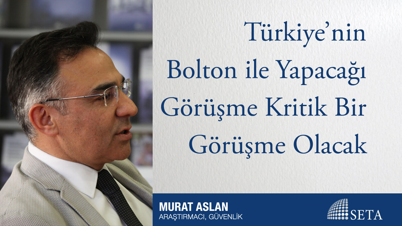 Türkiye nin Bolton ile Yapacağı Görüşme Kritik Bir Görüşme Olacak