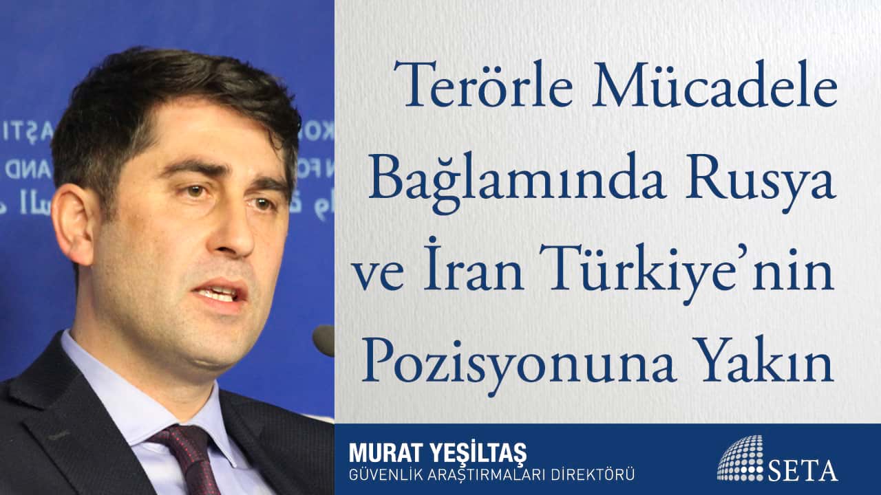 Terörle Mücadele Bağlamında Rusya ve İran Türkiye nin Pozisyonuna Yakın