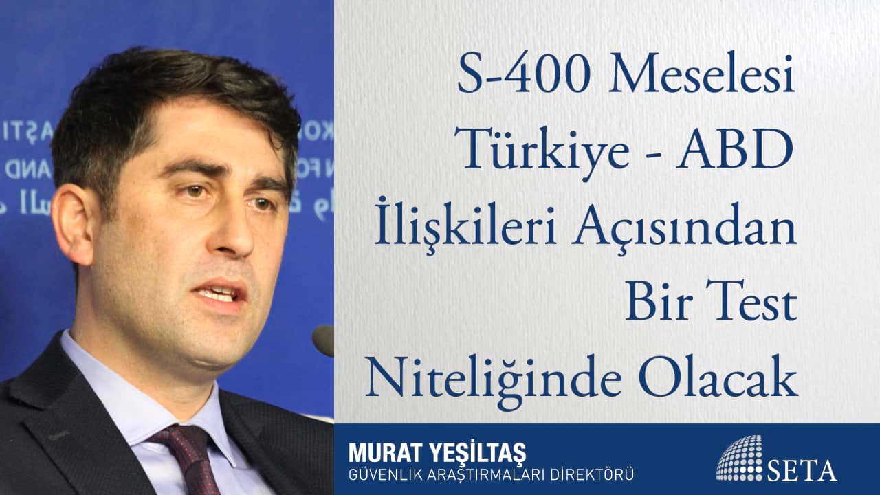 S-400 Meselesi Türkiye - ABD İlişkileri Açısından Bir Test Niteliğinde