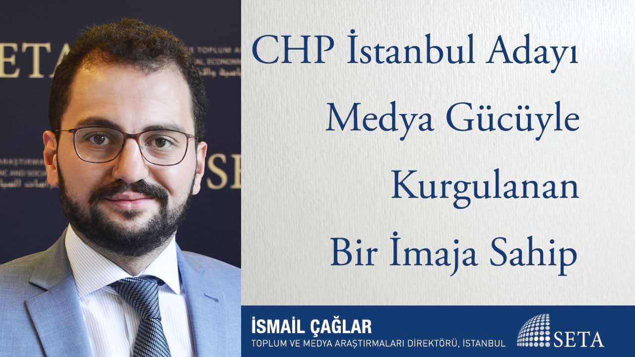 CHP İstanbul Adayı Medya Gücüyle Kurgulanan Bir İmaja Sahip