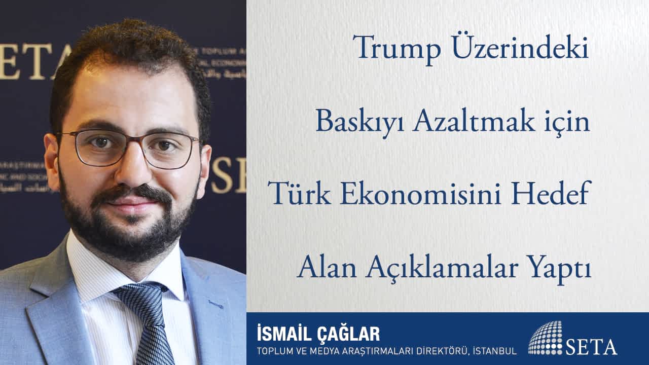 Trump Üzerindeki Baskıyı Azaltmak için Türk Ekonomisini Hedef Alan Açıklamalar
