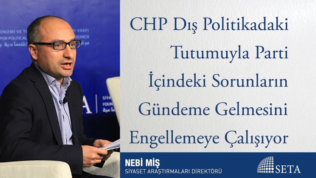 CHP Dış Politikadaki Tutumuyla Parti İçindeki Sorunların Gündeme Gelmesini Engellemeye