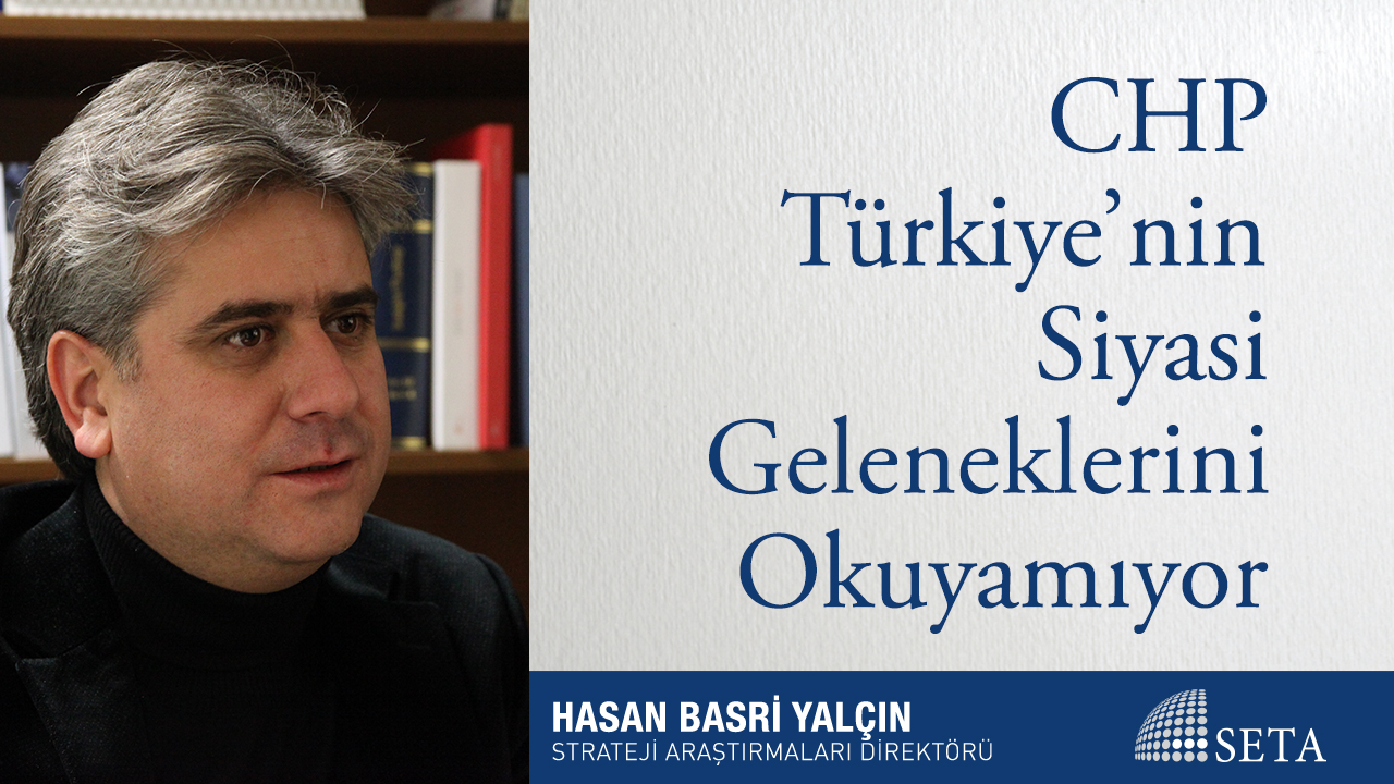 CHP Türkiye nin Siyasi Geleneklerini Okuyamıyor
