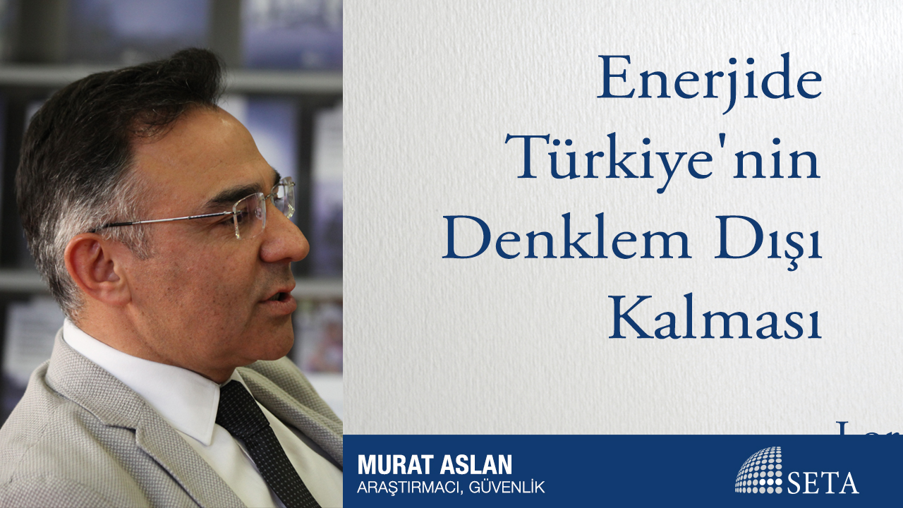 Enerjide Türkiye'nin Denklem Dışı Kalması Mümkün Değil
