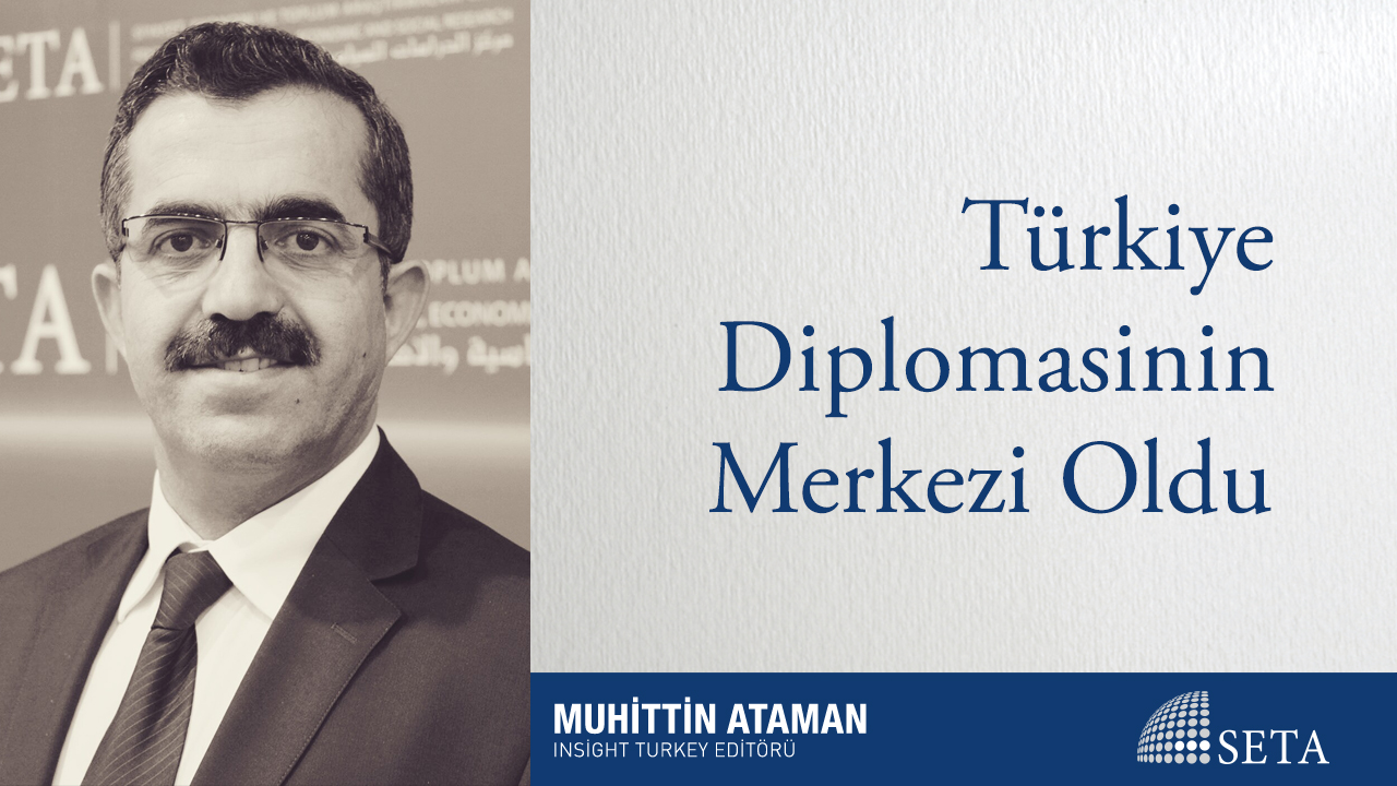 Türkiye Diplomasinin Merkezi Oldu