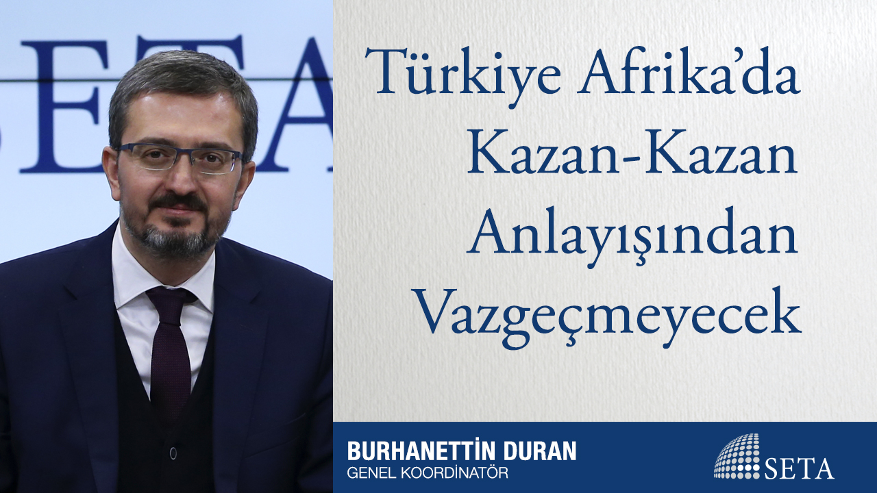 Türkiye Afrika da Kazan-Kazan Anlayışından Vazgeçmeyecek