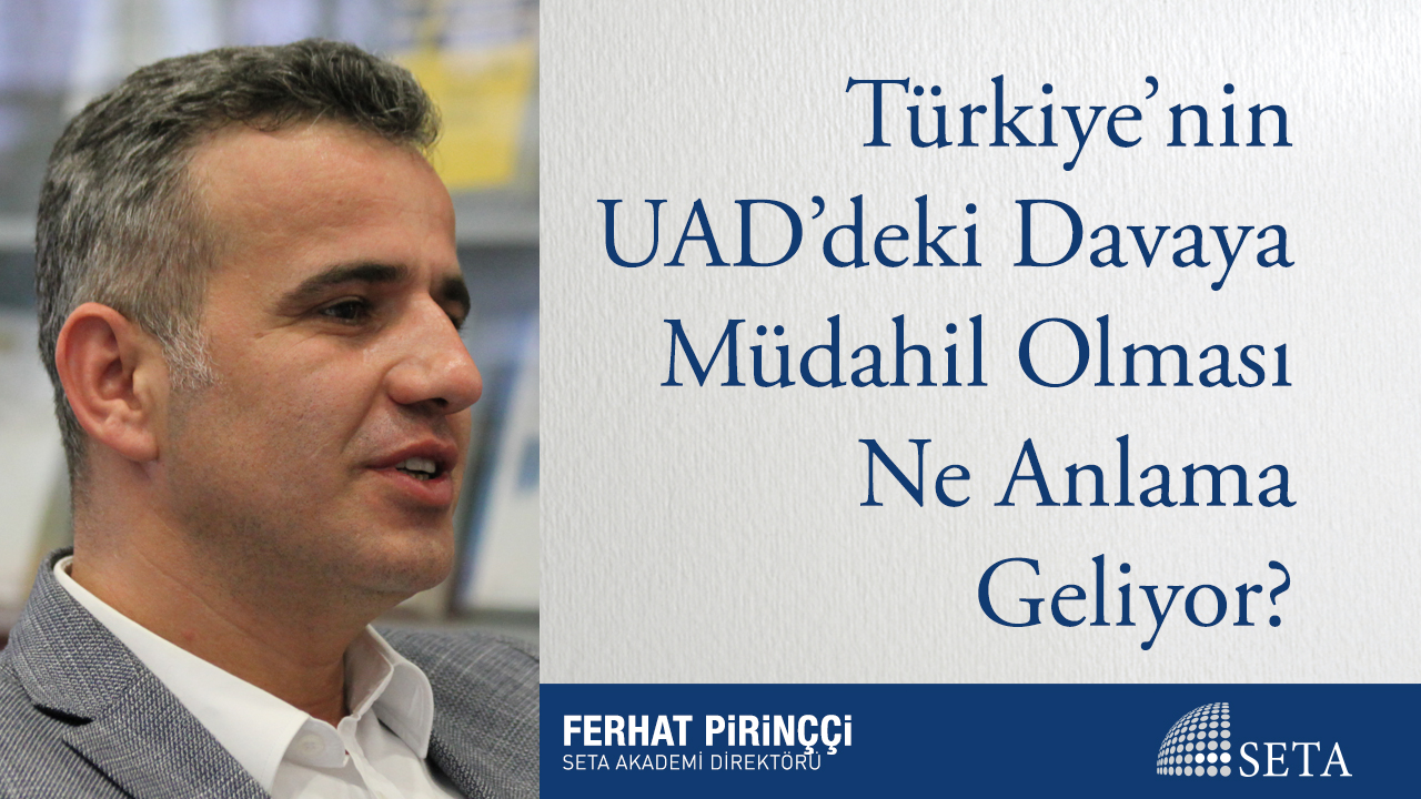 Türkiye’nin UAD’deki Davaya Müdahil Olması Ne Anlama Geliyor?