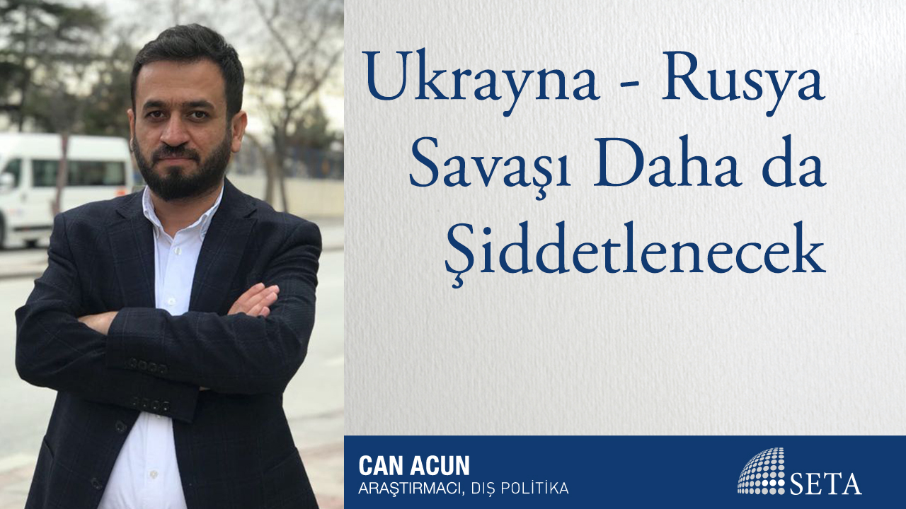 Ukrayna - Rusya Savaşı Daha da Şiddetlenecek