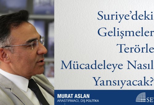 Suriye deki Gelişmeler Terörle Mücadeleye Nasıl Yansıyacak