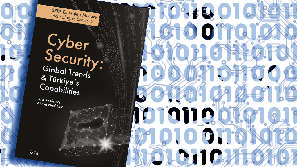 Cyber Security: Global Trends & Türkiye’s Capabilities Report | SETA Emerging Military Technologies Series .2.